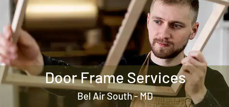 Door Frame Services Bel Air South - MD